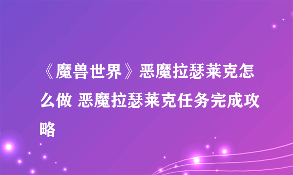 《魔兽世界》恶魔拉瑟莱克怎么做 恶魔拉瑟莱克任务完成攻略