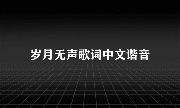 岁月无声歌词中文谐音