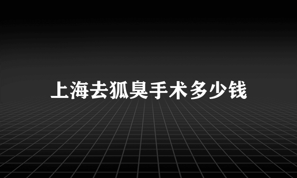 上海去狐臭手术多少钱