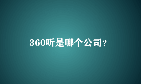 360听是哪个公司？