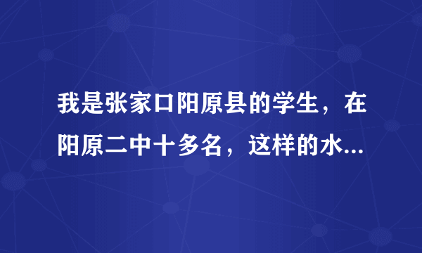 我是张家口阳原县的学生，在阳原二中十多名，这样的水平可以考上石家庄二中吗？