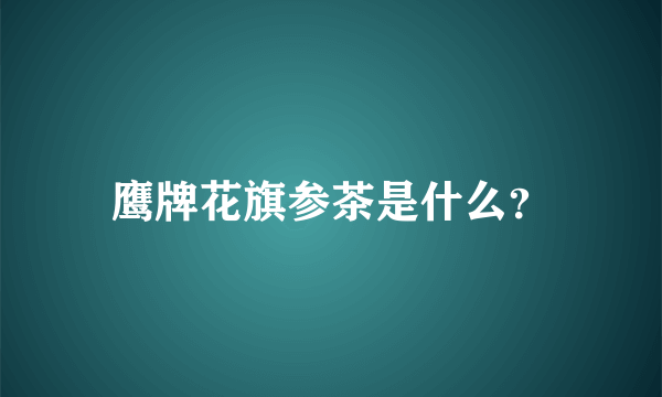 鹰牌花旗参茶是什么？