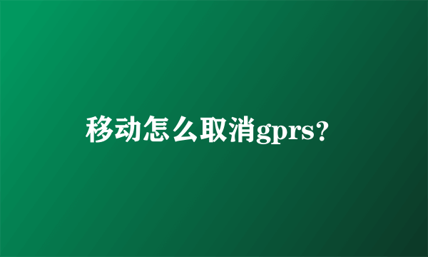 移动怎么取消gprs？