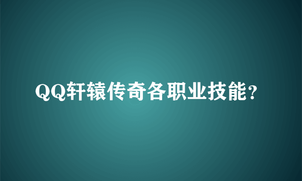 QQ轩辕传奇各职业技能？