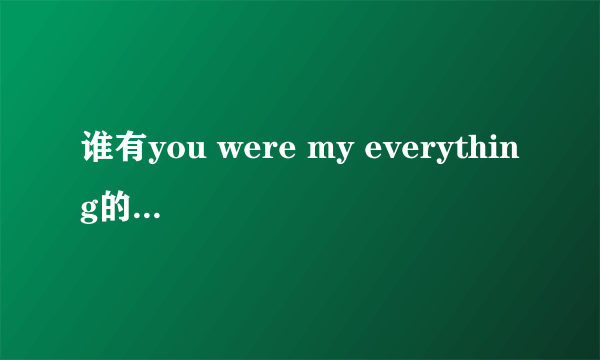 谁有you were my everything的英文歌词啊，谢谢了