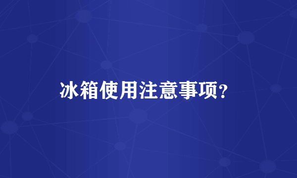 冰箱使用注意事项？