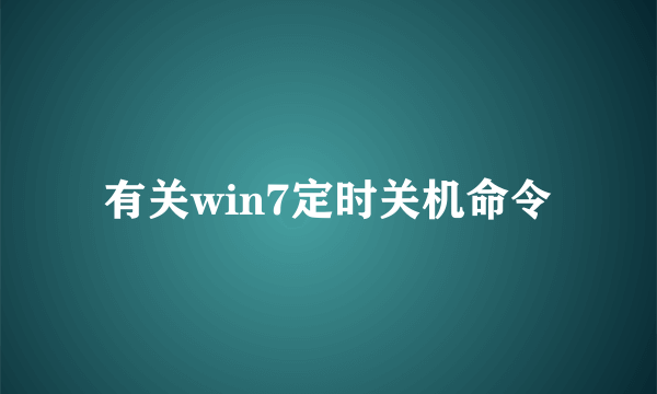 有关win7定时关机命令