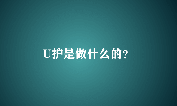 U护是做什么的？