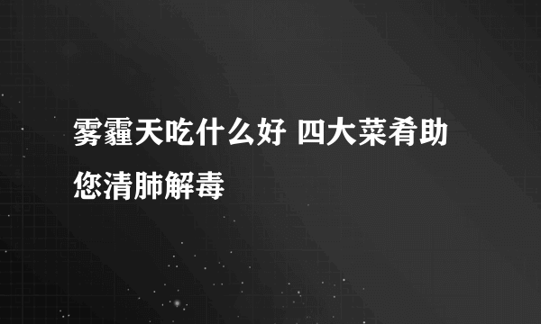 雾霾天吃什么好 四大菜肴助您清肺解毒