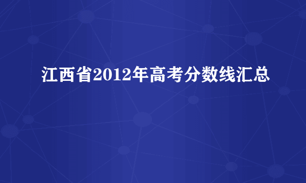 江西省2012年高考分数线汇总