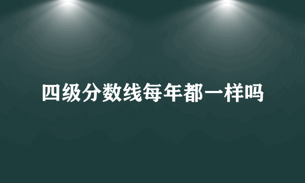 四级分数线每年都一样吗