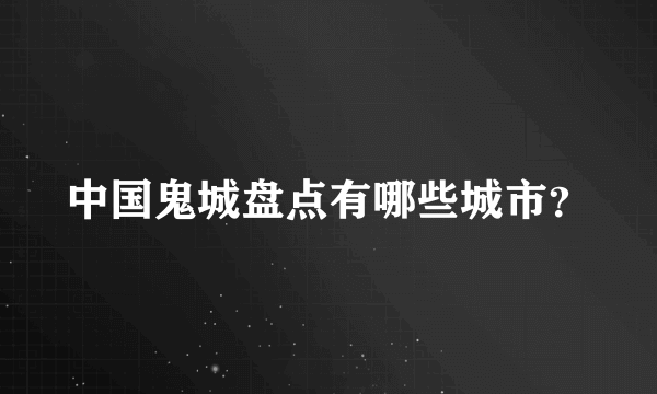 中国鬼城盘点有哪些城市？