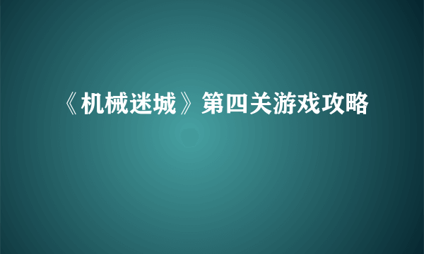 《机械迷城》第四关游戏攻略