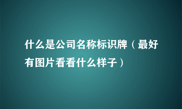 什么是公司名称标识牌（最好有图片看看什么样子）