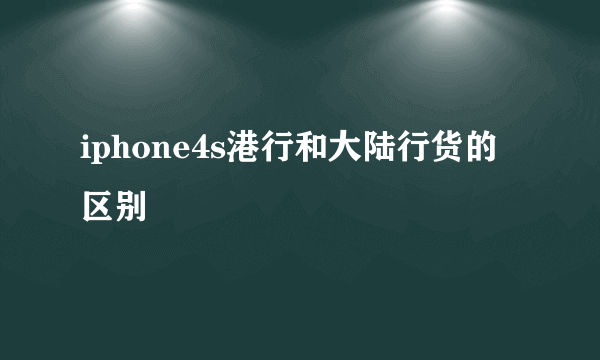 iphone4s港行和大陆行货的区别