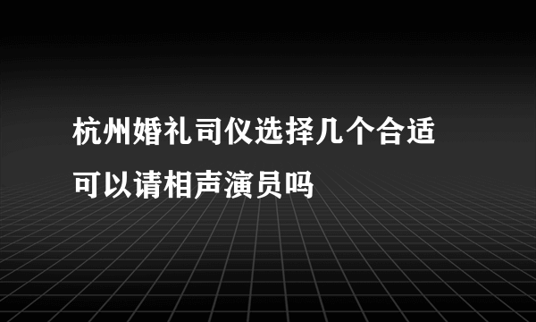 杭州婚礼司仪选择几个合适 可以请相声演员吗