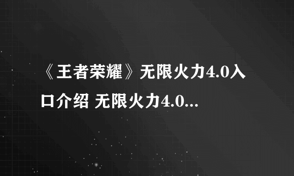 《王者荣耀》无限火力4.0入口介绍 无限火力4.0在哪进入