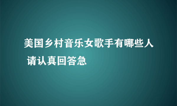 美国乡村音乐女歌手有哪些人 请认真回答急