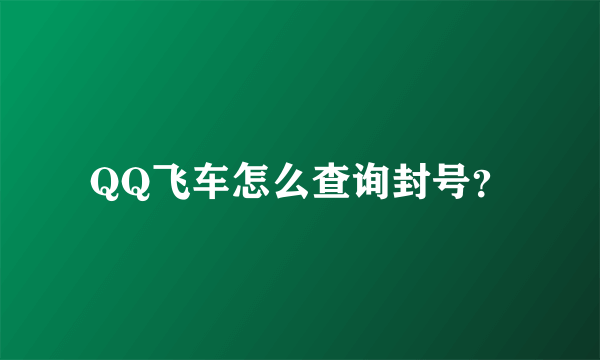 QQ飞车怎么查询封号？