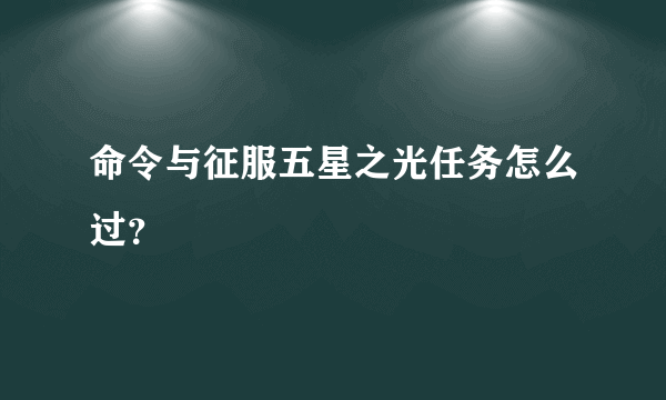 命令与征服五星之光任务怎么过？