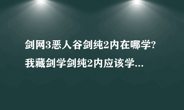 剑网3恶人谷剑纯2内在哪学?我藏剑学剑纯2内应该学什么技能？