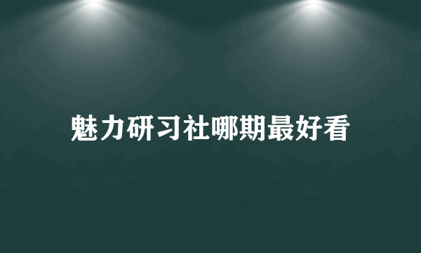 魅力研习社哪期最好看