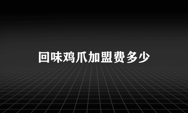 回味鸡爪加盟费多少