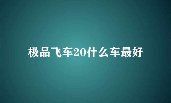 极品飞车20什么车最好