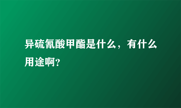 异硫氰酸甲酯是什么，有什么用途啊？