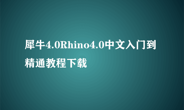 犀牛4.0Rhino4.0中文入门到精通教程下载