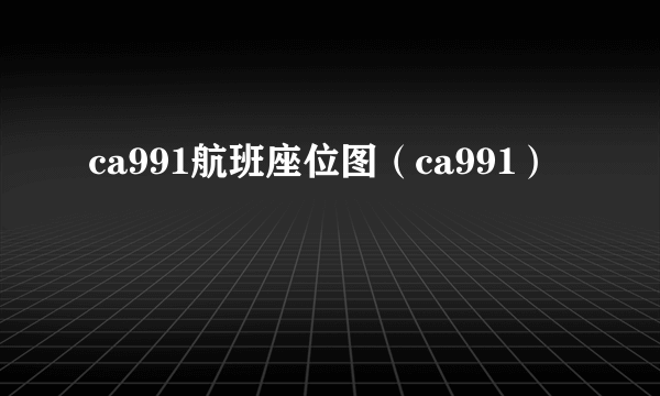 ca991航班座位图（ca991）