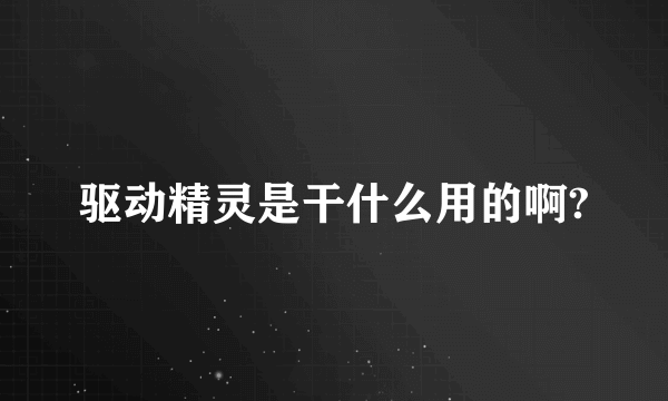 驱动精灵是干什么用的啊?