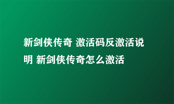 新剑侠传奇 激活码反激活说明 新剑侠传奇怎么激活