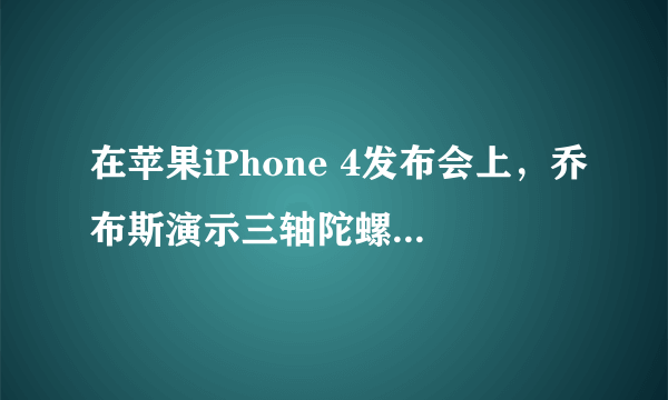 在苹果iPhone 4发布会上，乔布斯演示三轴陀螺仪时玩的游戏是什么？