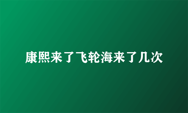 康熙来了飞轮海来了几次