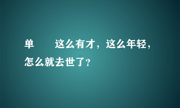 单喆慜这么有才，这么年轻，怎么就去世了？