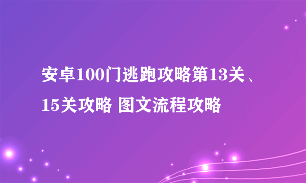 安卓100门逃跑攻略第13关、15关攻略 图文流程攻略