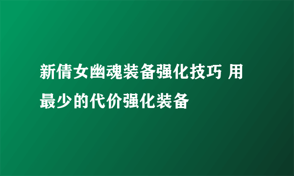 新倩女幽魂装备强化技巧 用最少的代价强化装备