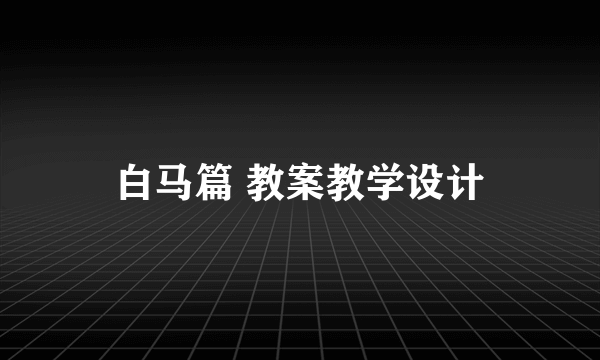 白马篇 教案教学设计