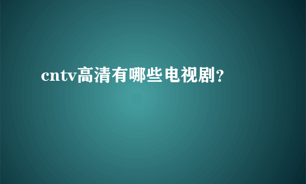 cntv高清有哪些电视剧？