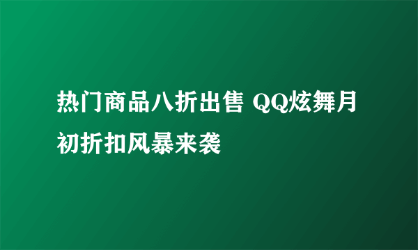 热门商品八折出售 QQ炫舞月初折扣风暴来袭