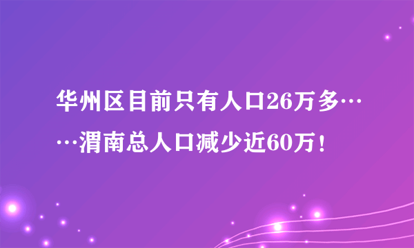 华州区目前只有人口26万多……渭南总人口减少近60万！