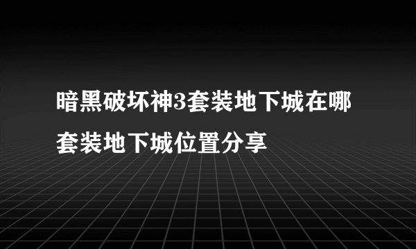 暗黑破坏神3套装地下城在哪 套装地下城位置分享