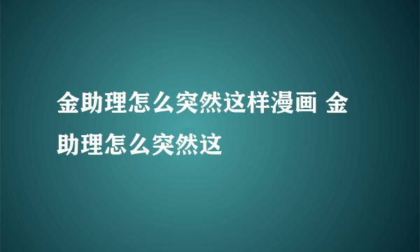 金助理怎么突然这样漫画 金助理怎么突然这