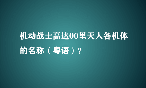 机动战士高达00里天人各机体的名称（粤语）？