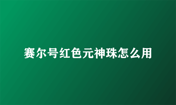 赛尔号红色元神珠怎么用