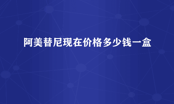 阿美替尼现在价格多少钱一盒