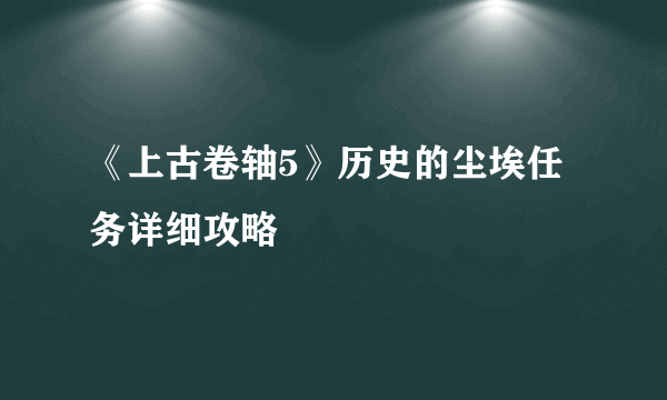 《上古卷轴5》历史的尘埃任务详细攻略