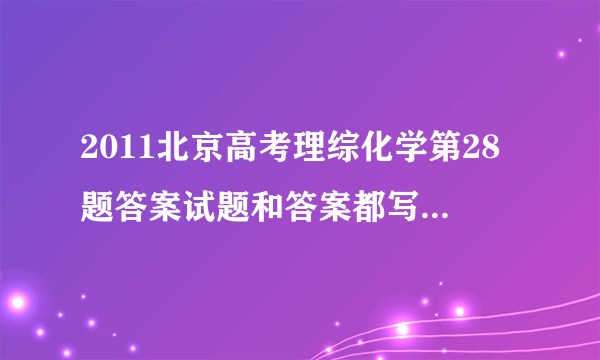 2011北京高考理综化学第28题答案试题和答案都写上，谢谢！