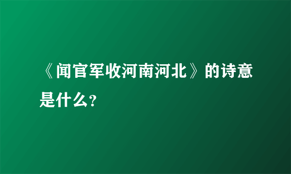 《闻官军收河南河北》的诗意是什么？